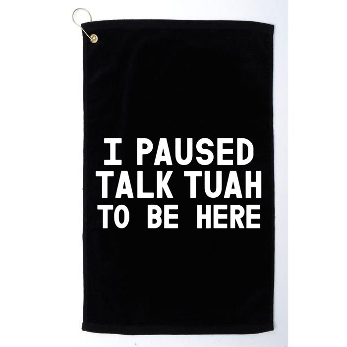 I Paused Talk Tuah To Be Here Funny Sarcastic Saying Golf Towel