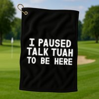 I Paused Talk Tuah To Be Here Funny Sarcastic Saying Golf Towel