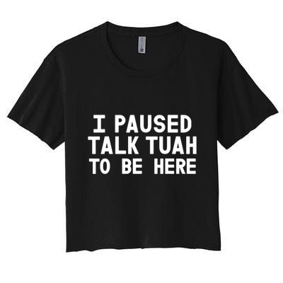 I Paused Talk Tuah To Be Here Funny Sarcastic Saying Crop Top