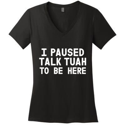 I Paused Talk Tuah To Be Here Funny Sarcastic Saying Women's V-Neck T-Shirt