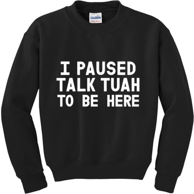 I Paused Talk Tuah To Be Here Funny Sarcastic Saying Kids Sweatshirt