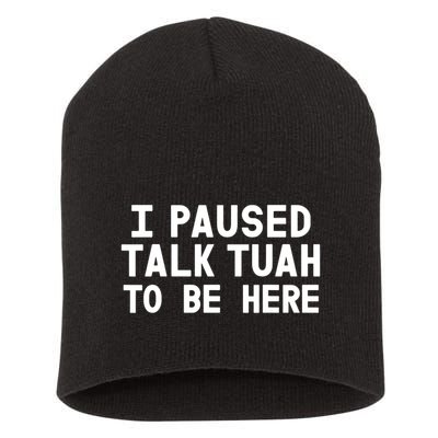 I Paused Talk Tuah To Be Here Funny Sarcastic Saying Short Acrylic Beanie