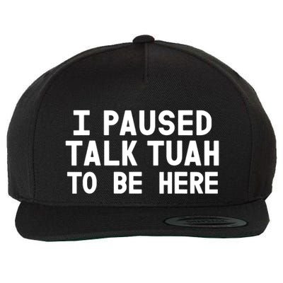 I Paused Talk Tuah To Be Here Funny Sarcastic Saying Wool Snapback Cap
