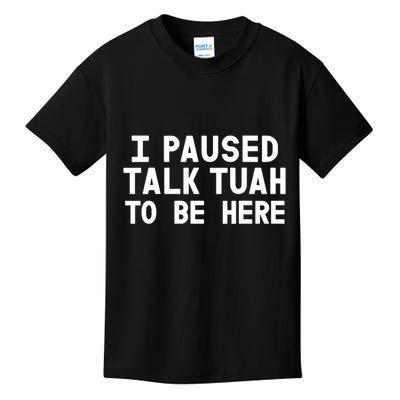 I Paused Talk Tuah To Be Here Funny Sarcastic Saying Kids T-Shirt