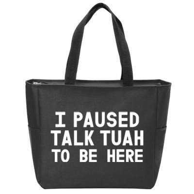 I Paused Talk Tuah To Be Here Funny Sarcastic Saying Zip Tote Bag