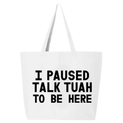 I Paused Talk Tuah To Be Here Funny Sarcastic Saying 25L Jumbo Tote