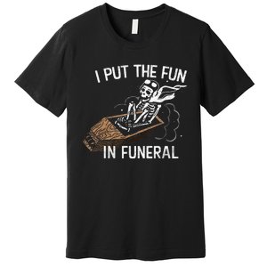 I Put The Fun In Funeral Skeleton Premium T-Shirt