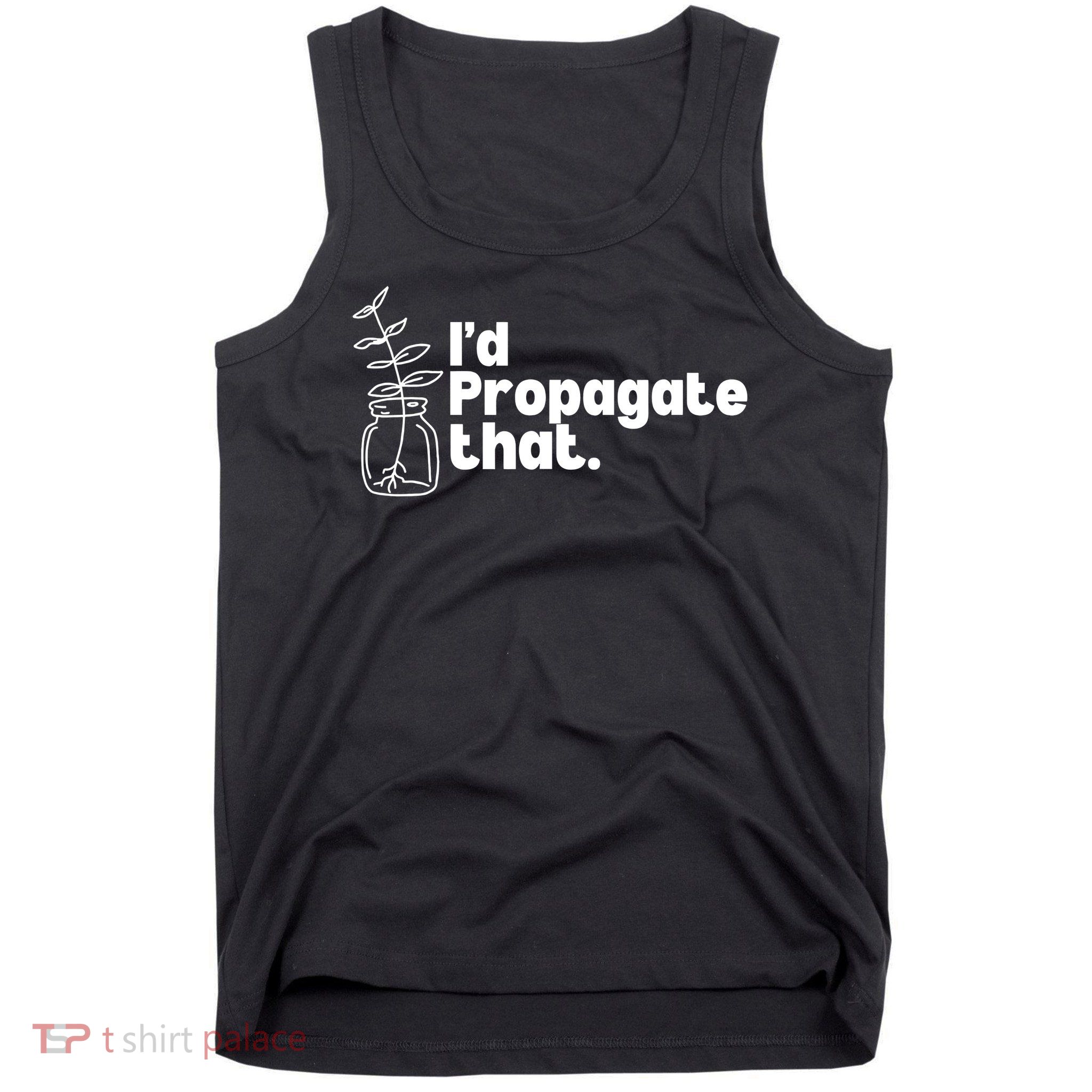 I'd Propagate That Funny Plant Lovers Gardeners Plan Quote Tank Top
