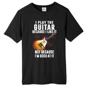 I Play The Guitar Because I Like It Not Because Im Good At Tall Fusion ChromaSoft Performance T-Shirt