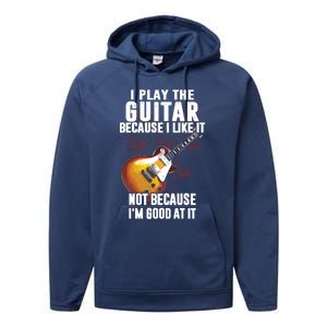 I Play The Guitar Because I Like It Not Because Im Good At Performance Fleece Hoodie