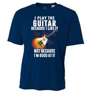 I Play The Guitar Because I Like It Not Because Im Good At Cooling Performance Crew T-Shirt