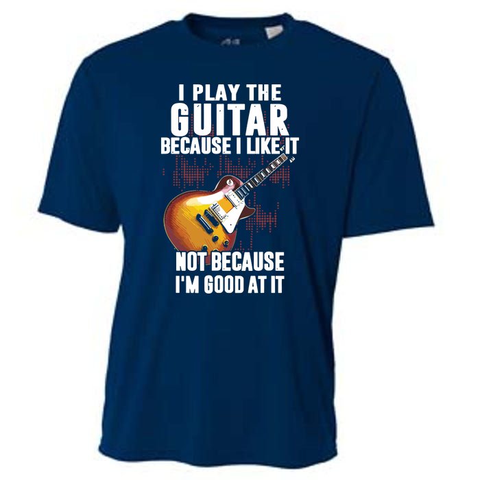 I Play The Guitar Because I Like It Not Because Im Good At Cooling Performance Crew T-Shirt