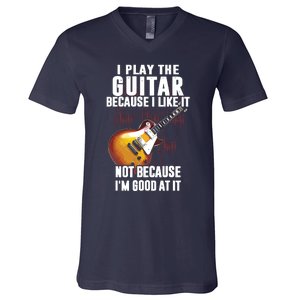 I Play The Guitar Because I Like It Not Because Im Good At V-Neck T-Shirt