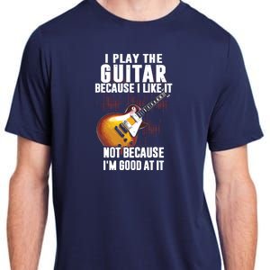 I Play The Guitar Because I Like It Not Because Im Good At Adult ChromaSoft Performance T-Shirt