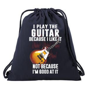 I Play The Guitar Because I Like It Not Because Im Good At Drawstring Bag