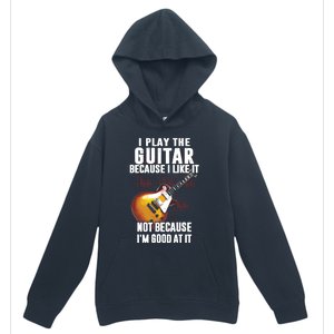 I Play The Guitar Because I Like It Not Because Im Good At Urban Pullover Hoodie