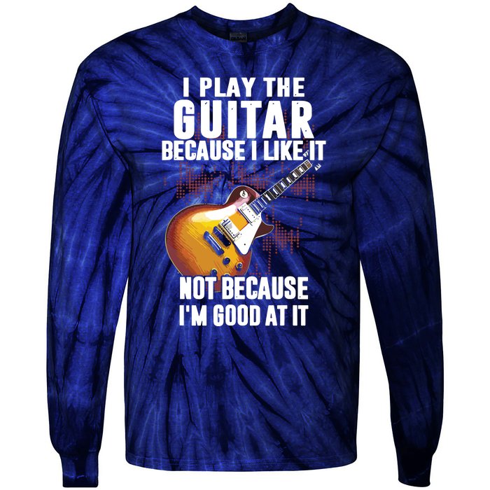 I Play The Guitar Because I Like It Not Because Im Good At Tie-Dye Long Sleeve Shirt