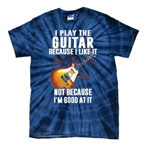 I Play The Guitar Because I Like It Not Because Im Good At Tie-Dye T-Shirt