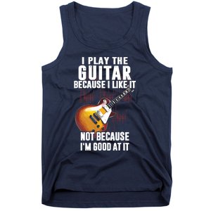 I Play The Guitar Because I Like It Not Because Im Good At Tank Top