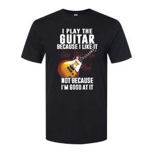 I Play The Guitar Because I Like It Not Because Im Good At Softstyle CVC T-Shirt