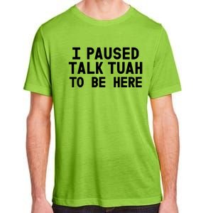 I Paused Talk Tuah To Be Here Funny Sarcastic Saying Adult ChromaSoft Performance T-Shirt