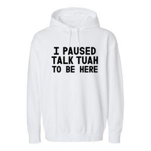 I Paused Talk Tuah To Be Here Funny Sarcastic Saying Garment-Dyed Fleece Hoodie