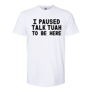 I Paused Talk Tuah To Be Here Funny Sarcastic Saying Softstyle CVC T-Shirt