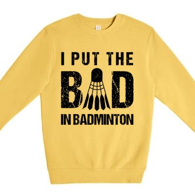 I Put The Bad In Badminton Crossminton Shuttlecock Sport Meaningful Gift Premium Crewneck Sweatshirt