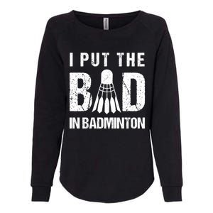 I Put The Bad In Badminton Crossminton Shuttlecock Sport Meaningful Gift Womens California Wash Sweatshirt