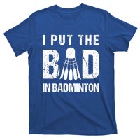 I Put The Bad In Badminton Crossminton Shuttlecock Sport Meaningful Gift T-Shirt