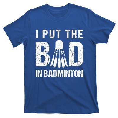 I Put The Bad In Badminton Crossminton Shuttlecock Sport Meaningful Gift T-Shirt