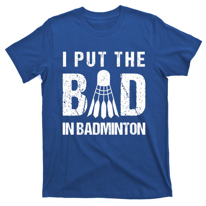 I Put The Bad In Badminton Crossminton Shuttlecock Sport Meaningful Gift T-Shirt