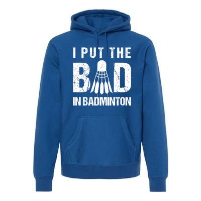 I Put The Bad In Badminton Crossminton Shuttlecock Sport Meaningful Gift Premium Hoodie