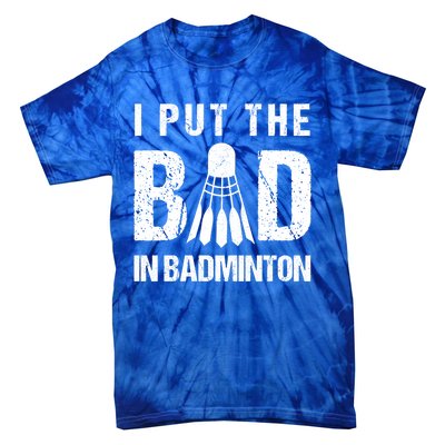 I Put The Bad In Badminton Crossminton Shuttlecock Sport Meaningful Gift Tie-Dye T-Shirt