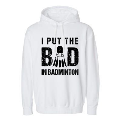 I Put The Bad In Badminton Crossminton Shuttlecock Sport Meaningful Gift Garment-Dyed Fleece Hoodie