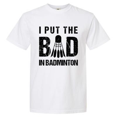 I Put The Bad In Badminton Crossminton Shuttlecock Sport Meaningful Gift Garment-Dyed Heavyweight T-Shirt