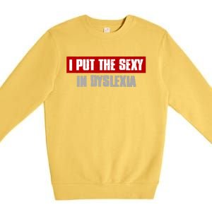 I PUT THE SEXY IN DYSLEXIA Funny Sarcastic Playful Witty Premium Crewneck Sweatshirt