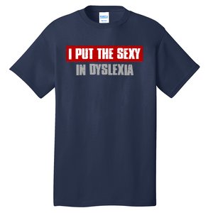 I PUT THE SEXY IN DYSLEXIA Funny Sarcastic Playful Witty Tall T-Shirt