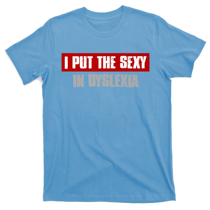 I PUT THE SEXY IN DYSLEXIA Funny Sarcastic Playful Witty T-Shirt