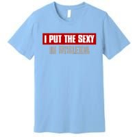 I PUT THE SEXY IN DYSLEXIA Funny Sarcastic Playful Witty Premium T-Shirt