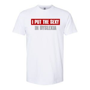 I PUT THE SEXY IN DYSLEXIA Funny Sarcastic Playful Witty Softstyle CVC T-Shirt