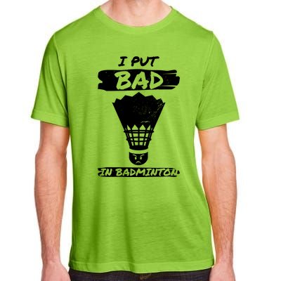 I Put The Bad In Badminton Shuttlecock Badminton Player Gift Adult ChromaSoft Performance T-Shirt