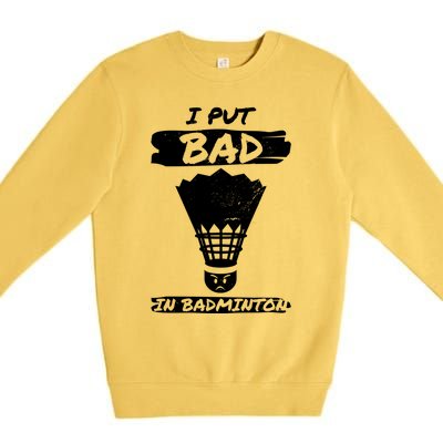 I Put The Bad In Badminton Shuttlecock Badminton Player Gift Premium Crewneck Sweatshirt