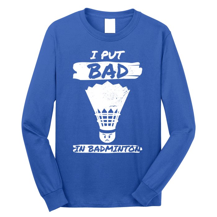 I Put The Bad In Badminton Shuttlecock Badminton Player Gift Long Sleeve Shirt