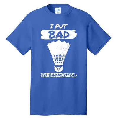 I Put The Bad In Badminton Shuttlecock Badminton Player Gift Tall T-Shirt