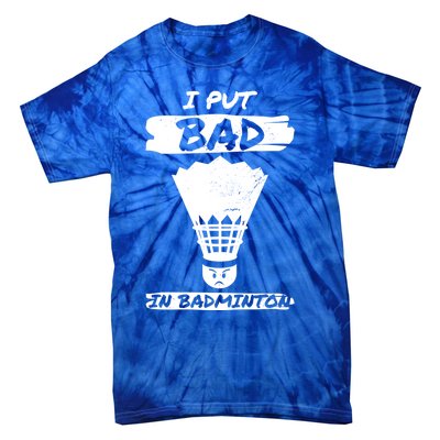 I Put The Bad In Badminton Shuttlecock Badminton Player Gift Tie-Dye T-Shirt