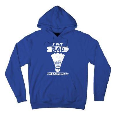 I Put The Bad In Badminton Shuttlecock Badminton Player Gift Tall Hoodie