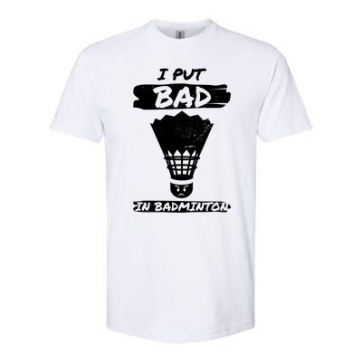 I Put The Bad In Badminton Shuttlecock Badminton Player Gift Softstyle CVC T-Shirt