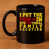 I Put The Fun In Dysfunctional Family Vacation 11oz C Handle Ceramic Mug