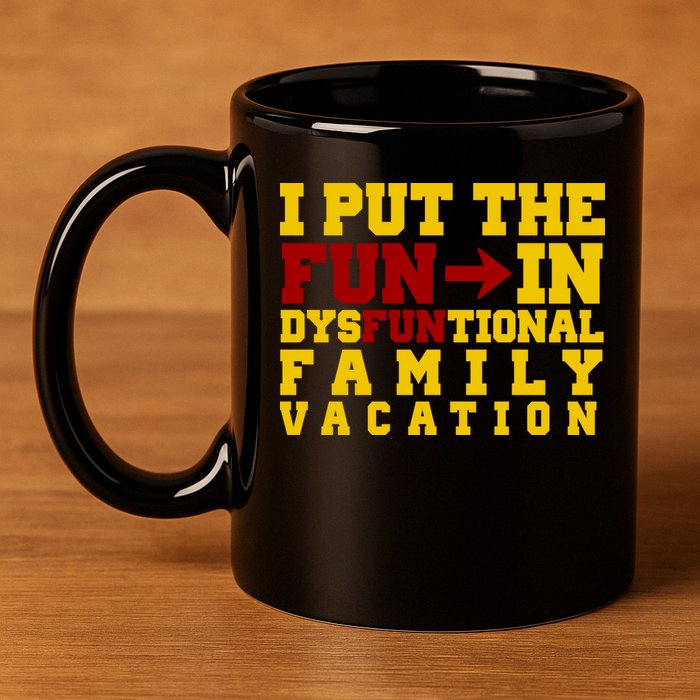 I Put The Fun In Dysfunctional Family Vacation 11oz C Handle Ceramic Mug